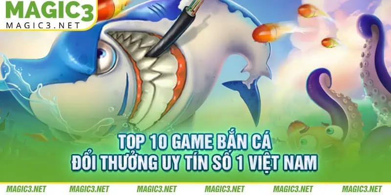 Top-10-Game-Ban-Ca-Doi-Thuong-Uy-Tin-So-1-Viet-Nam